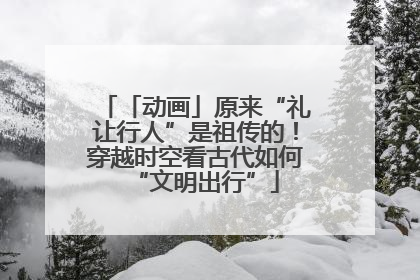 「动画」原来“礼让行人”是祖传的！穿越时空看古代如何“文明出行”