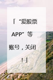 “爱股票APP”等账号，关闭！