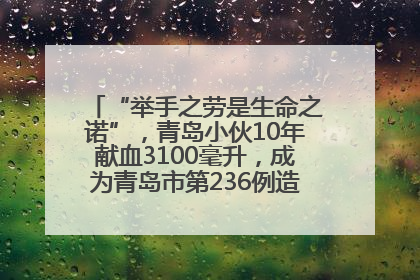 “举手之劳是生命之诺”，青岛小伙10年献血3100毫升，成为青岛市第236例造血干细胞捐献者