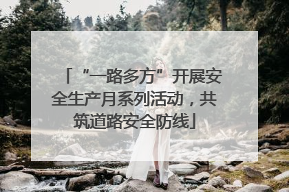 “一路多方”开展安全生产月系列活动，共筑道路安全防线