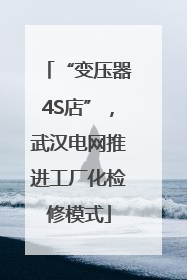 “变压器4S店”，武汉电网推进工厂化检修模式