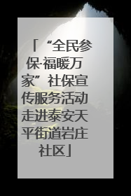 “全民参保·福暖万家”社保宣传服务活动走进泰安天平街道岩庄社区