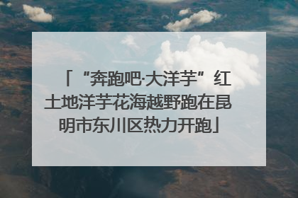 “奔跑吧·大洋芋”红土地洋芋花海越野跑在昆明市东川区热力开跑