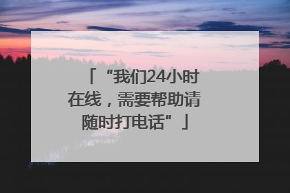 “我们24小时在线，需要帮助请随时打电话”