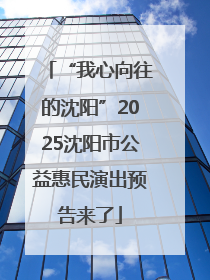 “我心向往的沈阳”2025沈阳市公益惠民演出预告来了