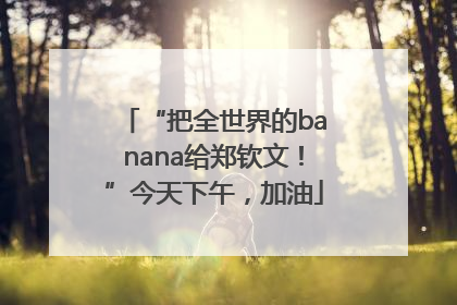 “把全世界的banana给郑钦文！”今天下午，加油