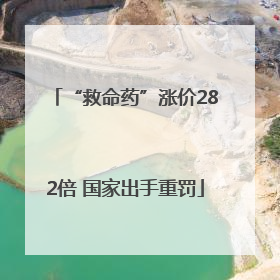 “救命药”涨价282倍 国家出手重罚
