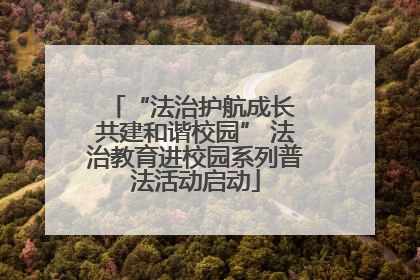 “法治护航成长 共建和谐校园” 法治教育进校园系列普法活动启动