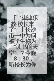 “津津乐教·校长来了”丨长沙市一中为何被学生称为“读书的天堂”？今晚8：30，听校长为你揭秘背后的秘密