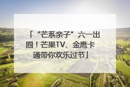 “芒系亲子”六一出圈！芒果TV、金鹰卡通带你欢乐过节
