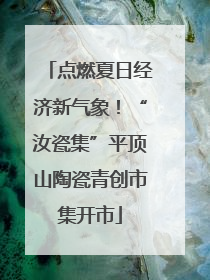 点燃夏日经济新气象！“汝瓷集”平顶山陶瓷青创市集开市