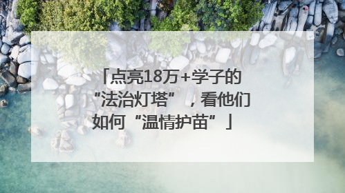点亮18万+学子的“法治灯塔”，看他们如何“温情护苗”