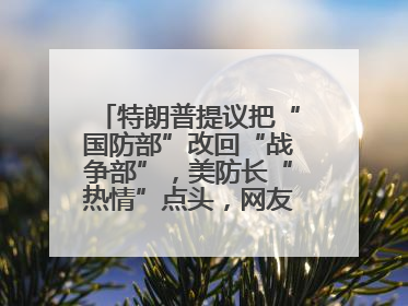 特朗普提议把“国防部”改回“战争部”，美防长“热情”点头，网友吵翻了