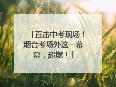 直击中考现场！烟台考场外这一幕幕，超燃！
