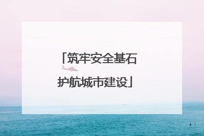 筑牢安全基石 护航城市建设