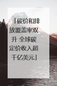 碳价和排放覆盖率双升 全球碳定价收入超千亿美元