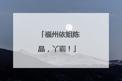 福州依姐陈晶，丫霸！