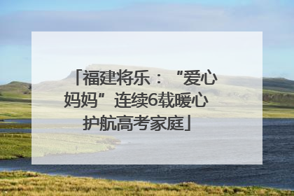 福建将乐：“爱心妈妈”连续6载暖心护航高考家庭