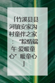 竹溪县县河镇安家沟村童伴之家：“粽情端午 爱暖童心”暖童心