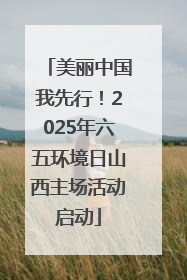 美丽中国我先行！2025年六五环境日山西主场活动启动