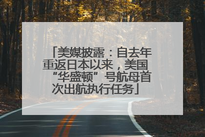美媒披露：自去年重返日本以来，美国“华盛顿”号航母首次出航执行任务