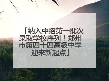 纳入中招第一批次录取学校序列！郑州市第四十四高级中学迎来新起点