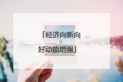 经济向新向好动能增强