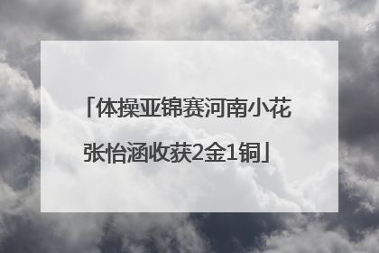 体操亚锦赛河南小花张怡涵收获2金1铜