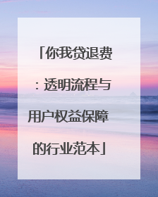 你我贷退费：透明流程与用户权益保障的行业范本
