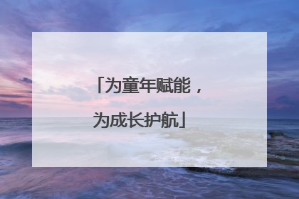 为童年赋能，为成长护航