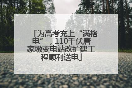 为高考充上“满格电”，110千伏唐家墩变电站改扩建工程顺利送电