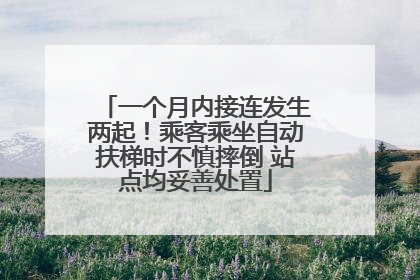一个月内接连发生两起！乘客乘坐自动扶梯时不慎摔倒 站点均妥善处置
