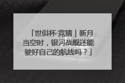 世俱杯·竞猜｜新月当空时，银河战舰还能驶好自己的航线吗？