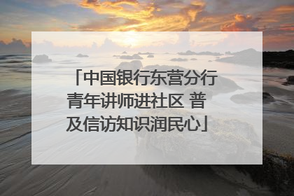 中国银行东营分行青年讲师进社区 普及信访知识润民心