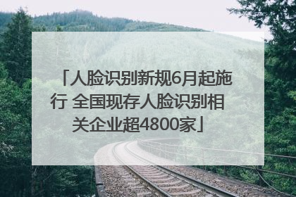 人脸识别新规6月起施行 全国现存人脸识别相关企业超4800家