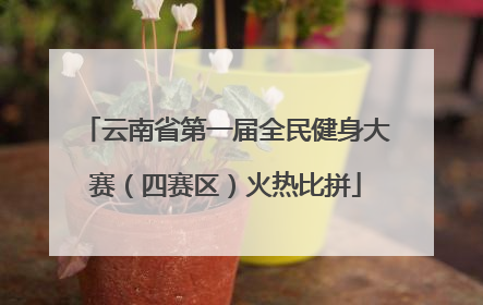 云南省第一届全民健身大赛（四赛区）火热比拼