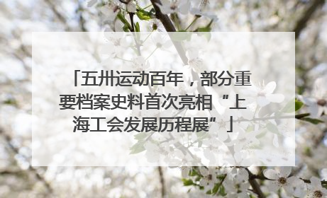 五卅运动百年，部分重要档案史料首次亮相“上海工会发展历程展”