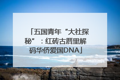 五国青年“大社探秘”：红砖古厝里解码华侨爱国DNA