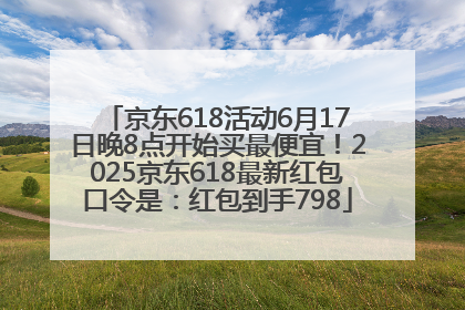 京东618活动6月17日晚8点开始买最便宜！2025京东618最新红包口令是：红包到手798