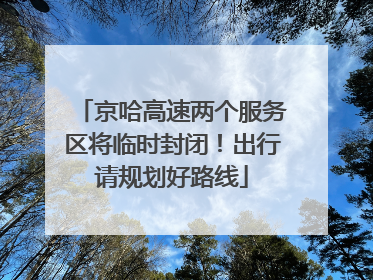 京哈高速两个服务区将临时封闭！出行请规划好路线