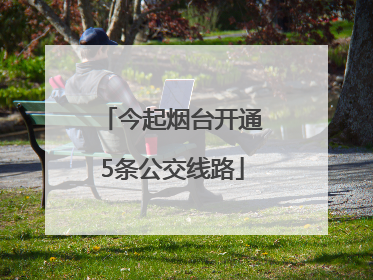 今起烟台开通5条公交线路