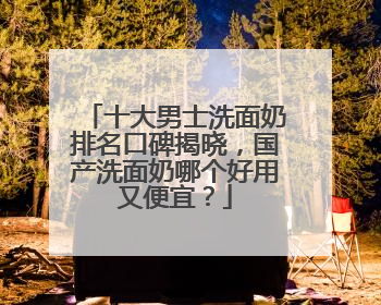 十大男士洗面奶排名口碑揭晓，国产洗面奶哪个好用又便宜？