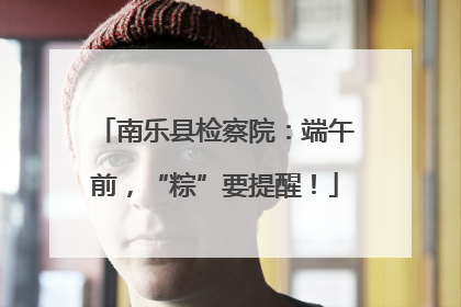 南乐县检察院：端午前，“粽”要提醒！
