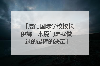 厦门国际学校校长伊娜：来厦门是我做过的最棒的决定