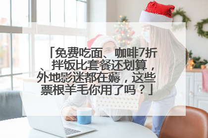免费吃面、咖啡7折、拌饭比套餐还划算，外地影迷都在薅，这些票根羊毛你用了吗？