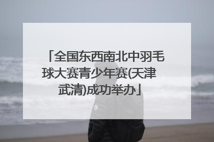 全国东西南北中羽毛球大赛青少年赛(天津武清)成功举办