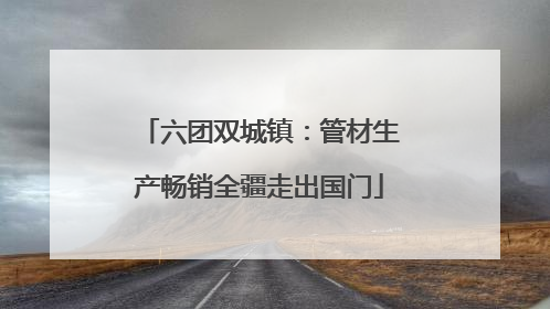 六团双城镇：管材生产畅销全疆走出国门