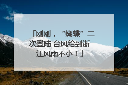 刚刚，“蝴蝶”二次登陆 台风给到浙江风雨不小！