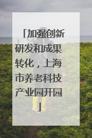 加强创新研发和成果转化，上海市养老科技产业园开园