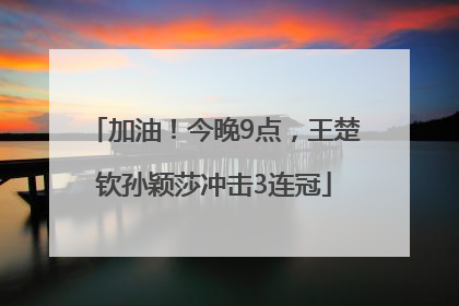 加油！今晚9点，王楚钦孙颖莎冲击3连冠